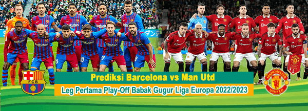 Prediksi Barcelona vs Man Utd Pada Leg Pertama Play-Off Babak Gugur Liga Europa 2022/2023